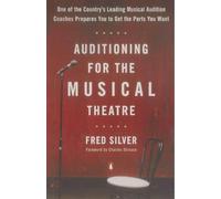 Auditioning for the Musical Theatre: One of the Coutnry's Leading Musical Audition Coaches Prepares You to Get the Parts You Want