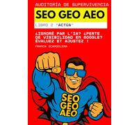 Auditoría de supervivencia SEO, GEO y AEO: ¿Ignorados por la IA y Google? Evaluar. Ajustar. Mejorar. (Libro 2 "Actúa")