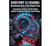 Auditory Illusions: Neurological Hack of the Shepard Tone: Frequencies, Tension, and the Endless Auditory Escalation in Modern Sound Design