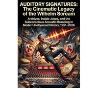 Auditory Signatures: The Cinematic Legacy of the Wilhelm Scream: Archives, Inside-Jokes, and the Subconscious Acoustic Branding in Modern Hollywood History, 1951-2026