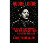 Audre Lorde: Die Macht der Differenz und der Ruf nach einer befreiten Sprache (Visionäre)