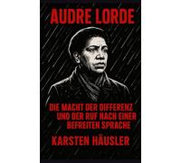 Audre Lorde: Die Macht der Differenz und der Ruf nach einer befreiten Sprache (Visionäre)