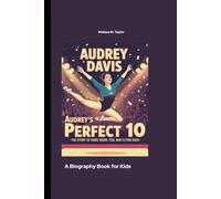 AUDREY DAVIS: Audrey's Perfect 10- The Story of Hard Work, Fun, and Flying High A Biography for Kids