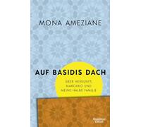 Auf Basidis Dach: Über Herkunft, Marokko und meine halbe Familie