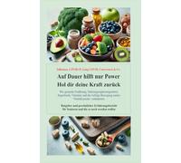 Auf Dauer hilft nur Power: Hol dir deine Kraft zurück!: Wie gesunde Ernährung, Nahrungsergänzungsmittel, Superfoods, Vitamine und die richtige Bewegung meine Vitalität positiv veränderte!