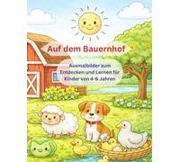 Auf dem Bauernhof: Ausmalbilder zum Entdecken und Lernen für Kinder von 4-6 Jahren
