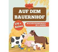 Auf dem Bauernhof - Beschäftigungsbuch für Kinder ab 3 Jahren mit süßen Ausmalbildern: Fördert spielerisch Konzentration, Feinmotorik und erstes Lernen mit Schwungübungen, Labyrinthen und Suchspielen