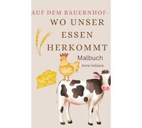 Auf dem Bauernhof- Wo unser Essen herkommt: Malbuch