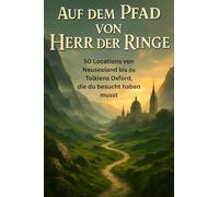 Auf dem Pfad von Herr der Ringe: 50 Locations von Neuseeland bis zu Tolkiens Oxford, die du besucht haben musst