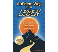 Auf dem Weg zum Leben: Gedanken ordnen, Herz öffnen, Leben spüren: Overthinking und Stress loslassen - innere Stärke, Gelassenheit und Resilienz gewinnen