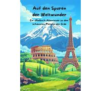 Auf den Spuren der Weltwunder: Ein Malbuch-Abenteuer zu den schönsten Plätzen der Erde