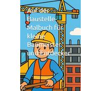 Auf der Baustelle- Malbuch für kleine Baumeister und Entdecker