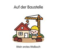 Auf der Baustelle: Mein erstes Malbuch ab 2 Jahren mit dicken Linien