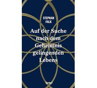 Auf der Suche nach dem Geheimnis gelingenden Lebens: Sinnfindung und Spiritualität: elf Lebensgeschichten über Glaube, Werte und innere Freiheit