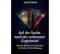 Auf der Suche nach der verlorenen Gegenwart: Führung, Bildung und Organisation im Zeitalter der Beschleunigung