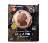 Auf der Suche nach gutem Brot: Eine Reise durch Deutschland. Mit über 50 Rezepten aus vielen Regionen