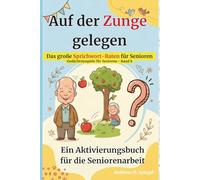 Auf der Zunge gelegen: Das große Sprichwort-Raten für Senioren: Ein Aktivierungsbuch für die Seniorenarbeit (Gedächtnisspiele für Senioren)