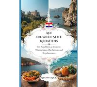 Auf die wilde Seite Kroatiens: Ein Reiseführer zu Kroatiens Wildnispfaden, Öko-Retreats und Bergabenteuern (Into the wild side series)