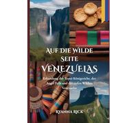 Auf die wilde Seite Venezuelas: Erkundung der Tepui-Königreiche, der Angel Falls und der tiefen Wildnis Venezuelas (Into the wild side series)