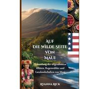 Auf die wilde Seite von Maui: Erkundung der ungezähmten Küsten, Regenwälder und Lavalandschaften von Maui (Into the wild side series)