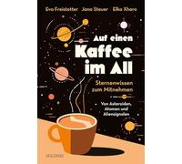 Auf einen Kaffee im All: Sternenwissen zum Mitnehmen. Von Asteroiden, Atomen und Aliensignalen