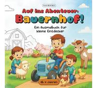 Auf ins Abenteuer: Bauernhof! Ein Ausmalbuch für kleine Entdecker. Ab 4 Jahren: Abenteuer auf dem Bauernhof - Ausmalbilder, die Kreativität, Fantasie und Naturverbundenheit fördern