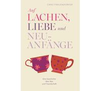 Auf Lachen, Liebe und Neuanfänge: Eine Geschichte über Mut und Freundschaft