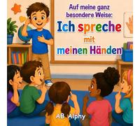 Auf meine ganz besondere Weise: Ich spreche mit meinen Händen: Eine herzerwärmende Kindergeschichte über Gehörlosigkeit, Gebärdensprache, Freundschaft, Selbstvertrauen und Inklusion für Kinder