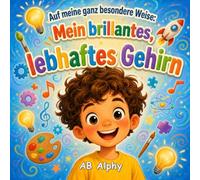 Auf meine ganz besondere Weise: Mein brillantes, lebhaftes Gehirn: Eine herzerwärmende Kindergeschichte über ADHS, Selbstvertrauen, Freundschaft und Inklusion für Kinder von 4 bis 8 Jahren