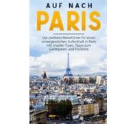 Auf Nach Paris: Der Perfekte Reiseführer Für Einen Unvergesslichen Auf