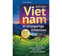 Auf nach Vietnam! 57 einzigartige Erlebnisse - Für eine unvergessliche Reise auch abseits der Touristenpfade | Praktischer Reiseführer mit Routenvorschlägen und Insidertipps