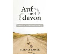 Auf und davon: Sehnsucht, Flucht und Neuanfang