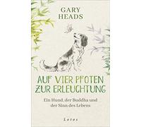 Auf vier Pfoten zur Erleuchtung: Ein Hund, der Buddha und der Sinn des Lebens