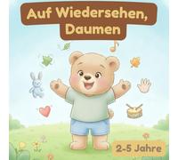 Auf Wiedersehen, Daumen!: Die liebevolle Geschichte vom kleinen Bären, der lernt, sich anders zu beruhigen (Die Abenteuer vom Kleinen Leo und weitere Bücher für Kleinkinder)