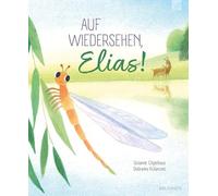 Auf Wiedersehen, Elias!: Eine hoffnungsstiftende Geschichte über Leben, Sterben, die Ewigkeit und das Leben nach dem Tod für Kinder ab 3