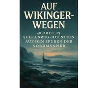 Auf Wikinger-Wegen: 48 Orte in Schleswig-Holstein auf den Spuren der Nordmänner