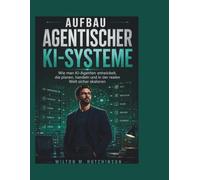 Aufbau agentischer KI-Systeme: Wie man KI-Agenten entwickelt, die planen, handeln und in der realen Welt sicher skalieren