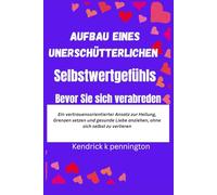 Aufbau eines unerschütterlichen Selbstwertgefühls Bevor Sie sich verabreden: Ein vertrauensorientierter Ansatz zur Heilung, Grenzen setzen und gesunde ... Stärke, Vertrauen und wahre Liebe meistern)