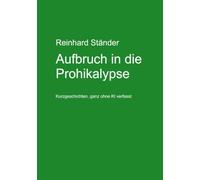 Aufbruch in die Prohikalypse: Kurzgeschichten, ganz ohne KI verfasst