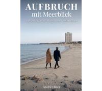 Aufbruch mit Meerblick: Eine Geschichte für alle, die funktionieren - aber leben wollen