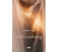 Auferstehung: Von der Endlichkeit des Lebens und seiner wundersamen Vollendung