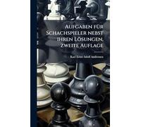 Aufgaben fÃ1/4r Schachspieler nebst ihren Lösungen, zweite Auflage
