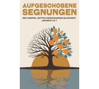 Aufgeschobene Segnungen: Wie Zweifel Gottes Verheißungen blockiert Jakobus 1:6-7