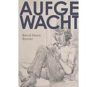 Aufgewacht. Roman: Episoden aus dem Leben von Sebastian Berger und seinem Freundeskreis am Ende der DDR - erzählt in 15 Kapiteln und einem Epilog