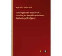 Auflösungen der in Meier Hirsch's Sammlung von Beispielen enthaltenen Gleichungen und Aufgaben