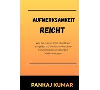 Aufmerksamkeit reicht: Wie Sie in einer Welt, die darauf ausgelegt ist, Sie abzulenken, Ihre Konzentration und Disziplin wiedererlangen | Fokus wiederherstellen | konzentriertes Arbeiten |