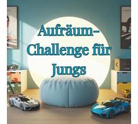 Aufräum-Challenge für Jungs: Das Mitmachbuch für Jungs ab 8 Jahren - In 30 Tagen zu mehr Ordnung, Motivation und Stolz im eigenen Zimmer