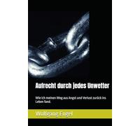 Aufrecht durch jedes Unwetter: Wie ich meinen Weg aus Angst und Verlust zurück ins Leben fand.
