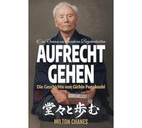 Aufrecht gehen: Das Leben und Vermächtnis von Gichin Funakoshi: Der Meister, der Karate in die Welt brachte (Maestros del Karate-Dō)