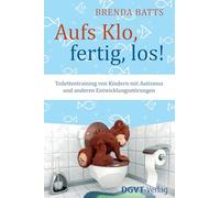 Aufs Klo, fertig, los!: Toilettentraining bei Kindern mit Autismus und anderen Entwicklungsstörungen